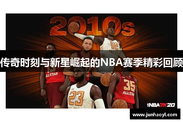 传奇时刻与新星崛起的NBA赛季精彩回顾